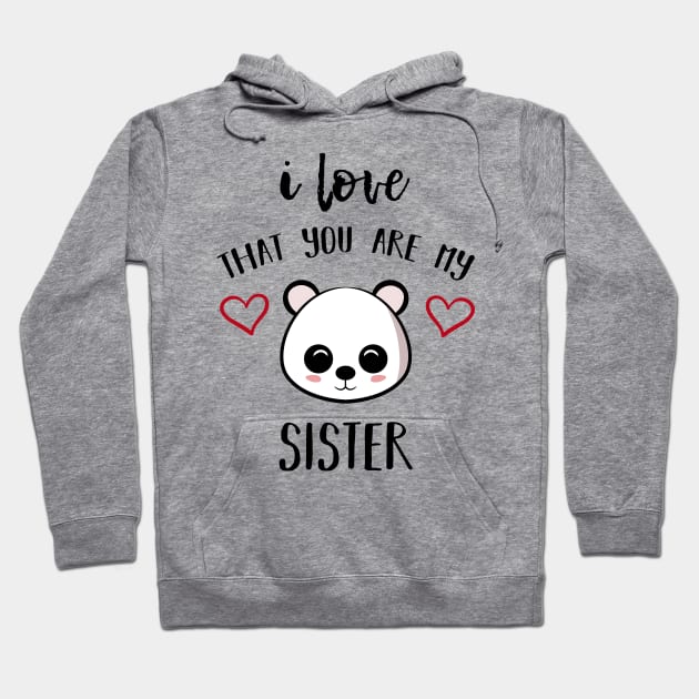 I Love That You Are My Sister Hoodie by family.d